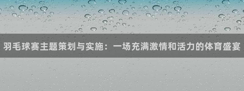 皇冠游戏2020：羽毛球赛主题策划与实施：一场充满激情和活力